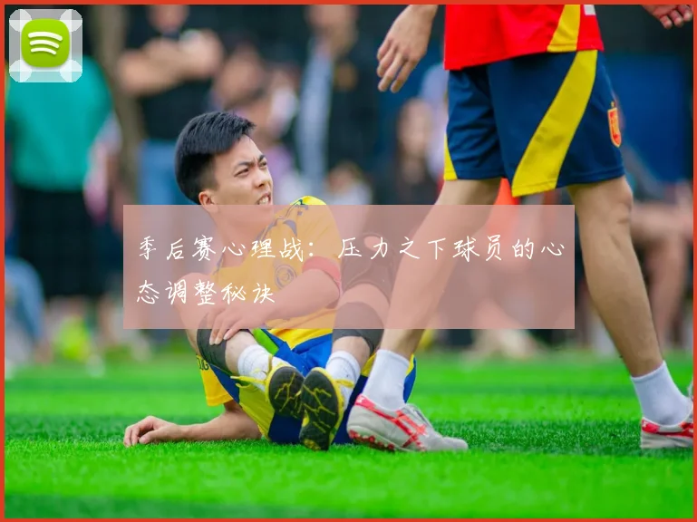 季后赛心理战:压力之下球员的心态调整秘诀