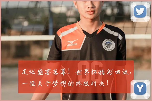 足坛盛宴落幕!世界杯精彩回放,一场关于梦想的终极对决!