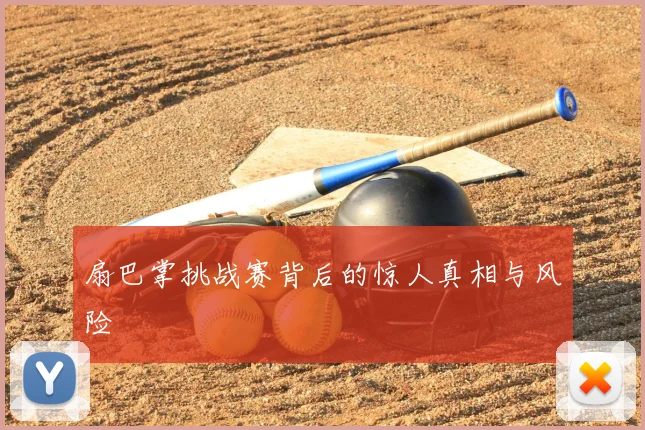 扇巴掌挑战赛背后的惊人真相与风险